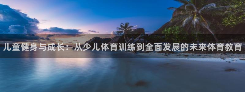 儿童健身与成长：从少儿体育训练到全面发展的未来体育教育