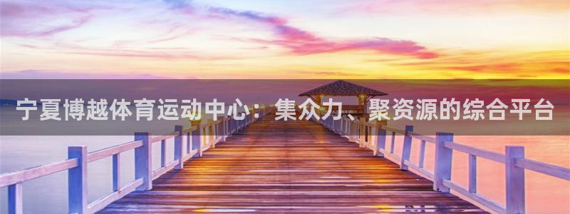 宁夏博越体育运动中心：集众力、聚资源的综合平台