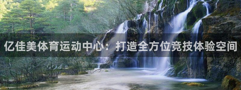 亿佳美体育运动中心：打造全方位竞技体验空间