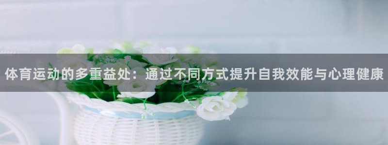 体育运动的多重益处：通过不同方式提升自我效能与心理健康