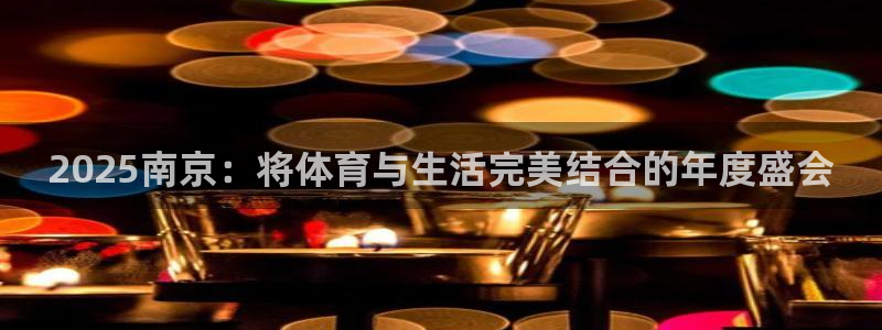 2025南京：将体育与生活完美结合的年度盛会